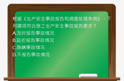 根据《生产安全事故报告和调查处理条例》，下列哪项符合施工生产安全事故报告要求？