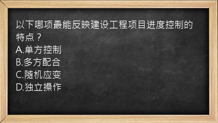 以下哪项最能反映建设工程项目进度控制的特点？