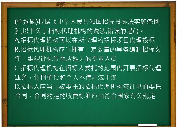 (单选题)根据《中华人民共和国招标投标法实施条例》,以下关于招标代理机构的说法,错误的是(