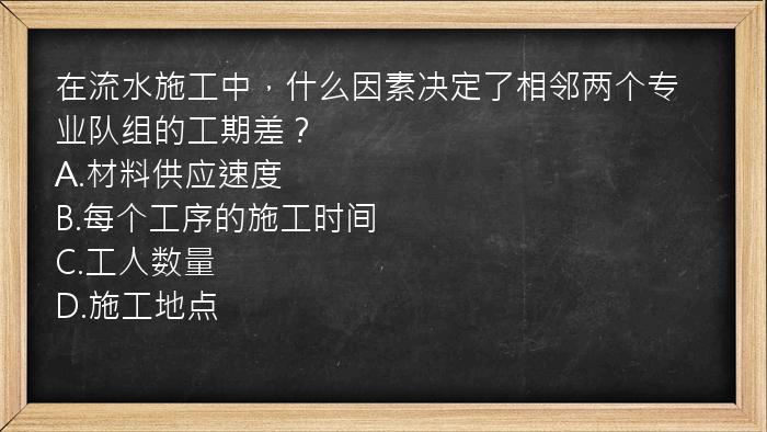 在流水施工中，什么因素决定了相邻两个专业队组的工期差？