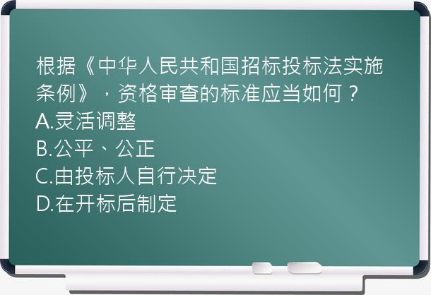 根据《中华人民共和国招标投标法实施条例》，资格审查的标准应当如何？