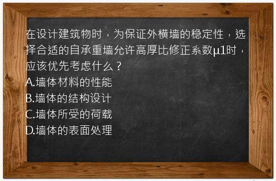 在设计建筑物时，为保证外横墙的稳定性，选择合适的自承重墙允许高厚比修正系数μ1时，应该优先考虑什么？