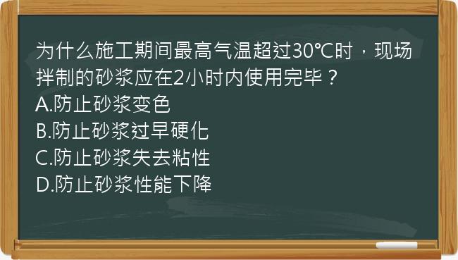 为什么施工期间最高气温超过30℃时，现场拌制的砂浆应在2小时内使用完毕？