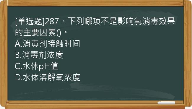 [单选题]287、下列哪项不是影响氯消毒效果的主要因素()。