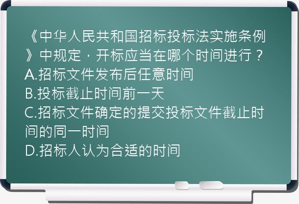 《中华人民共和国招标投标法实施条例》中规定，开标应当在哪个时间进行？