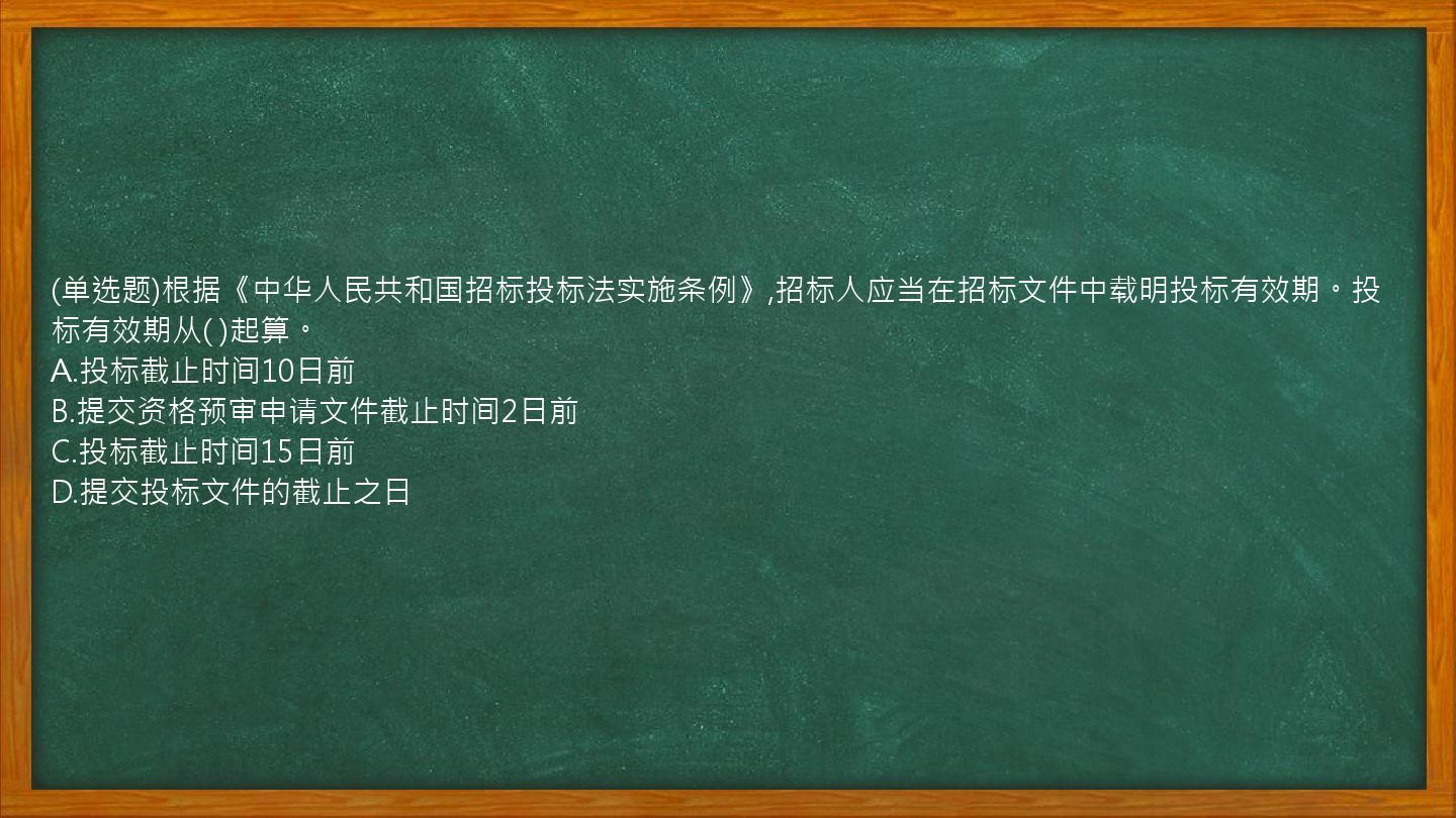 (单选题)根据《中华人民共和国招标投标法实施条例》,招标人应当在招标文件中载明投标有效期。投标有效期从(