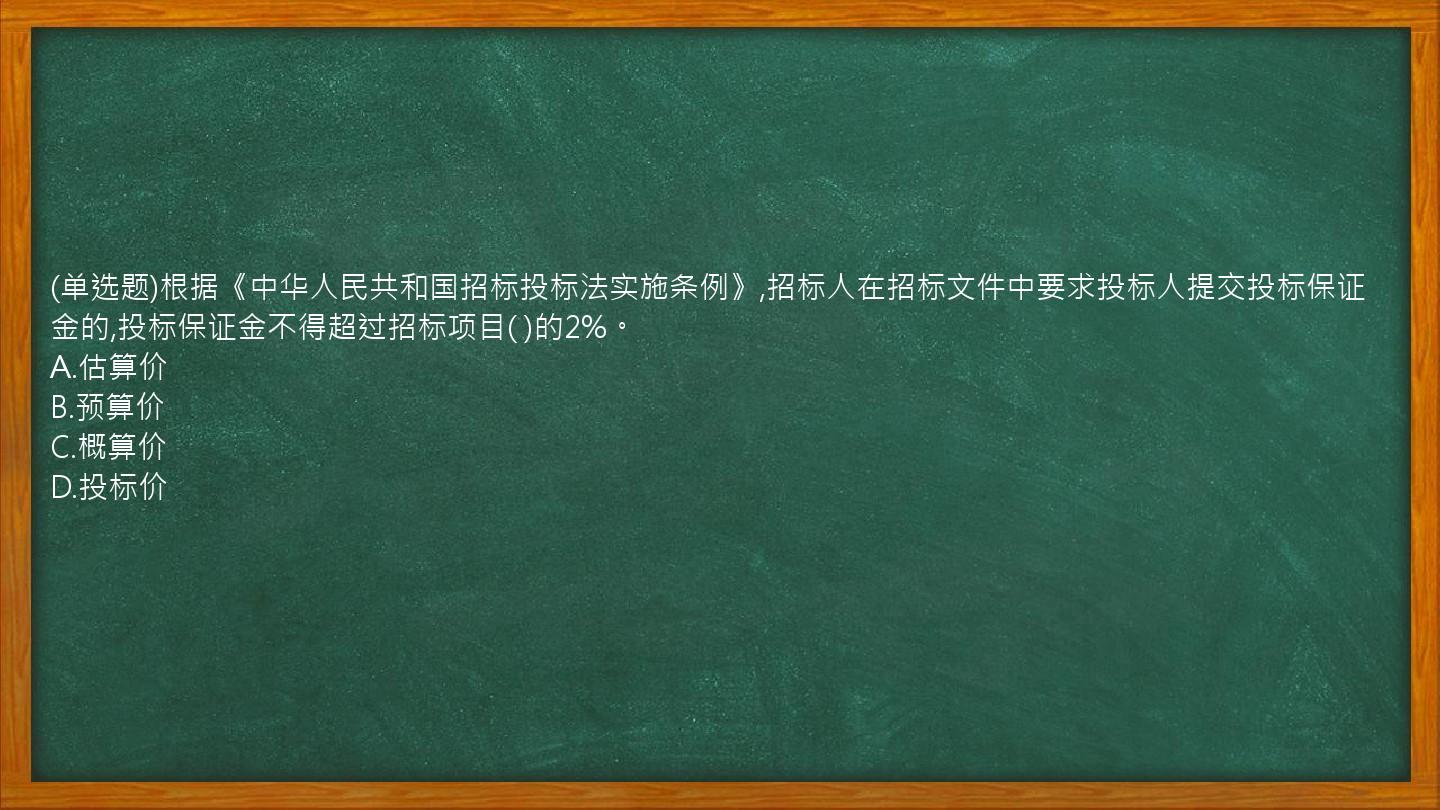 (单选题)根据《中华人民共和国招标投标法实施条例》,招标人在招标文件中要求投标人提交投标保证金的,投标保证金不得超过招标项目(