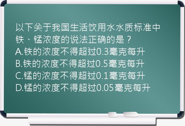 以下关于我国生活饮用水水质标准中铁、锰浓度的说法正确的是？