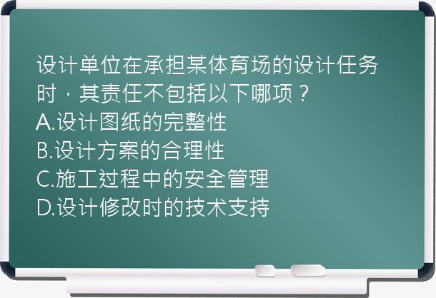 设计单位在承担某体育场的设计任务时，其责任不包括以下哪项？