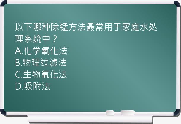 以下哪种除锰方法最常用于家庭水处理系统中？