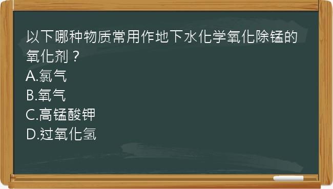 以下哪种物质常用作地下水化学氧化除锰的氧化剂？