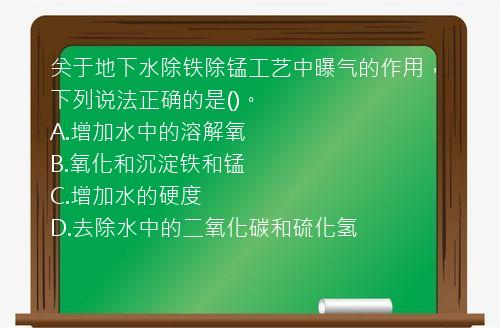 关于地下水除铁除锰工艺中曝气的作用，下列说法正确的是()。