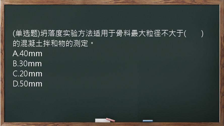 (单选题)坍落度实验方法适用于骨料最大粒径不大于(