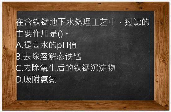 在含铁锰地下水处理工艺中，过滤的主要作用是()。