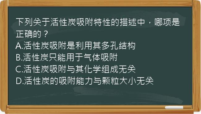 下列关于活性炭吸附特性的描述中，哪项是正确的？