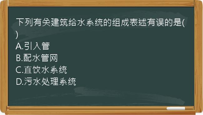 下列有关建筑给水系统的组成表述有误的是()