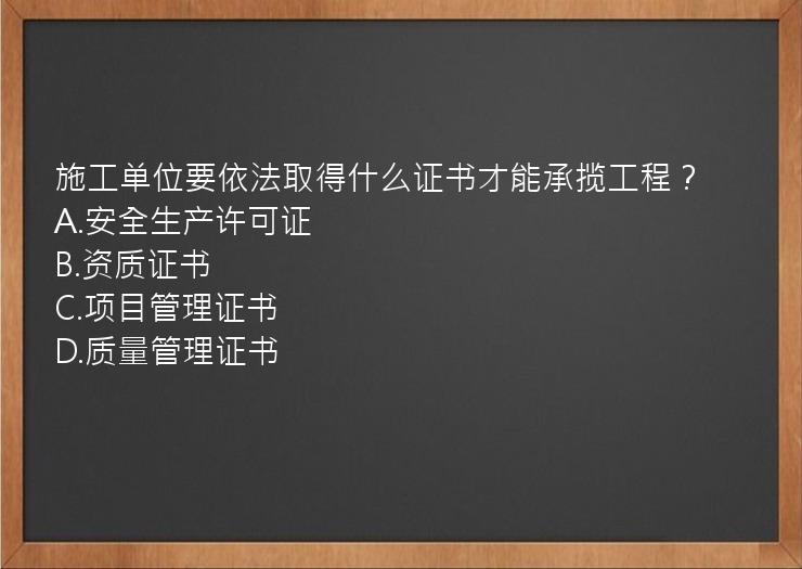 施工单位要依法取得什么证书才能承揽工程？