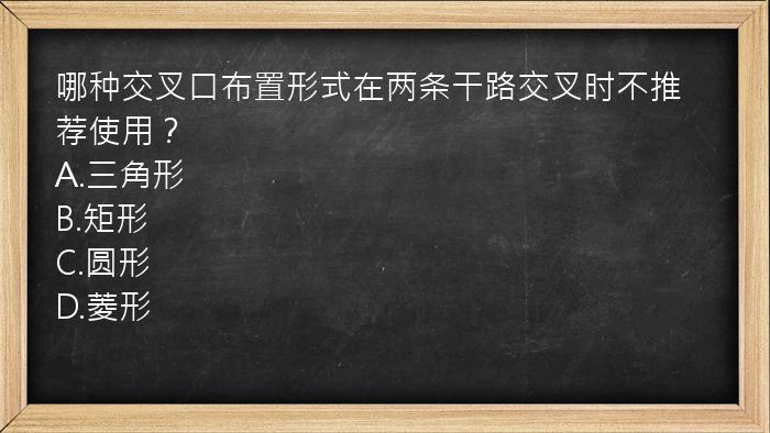 哪种交叉口布置形式在两条干路交叉时不推荐使用？