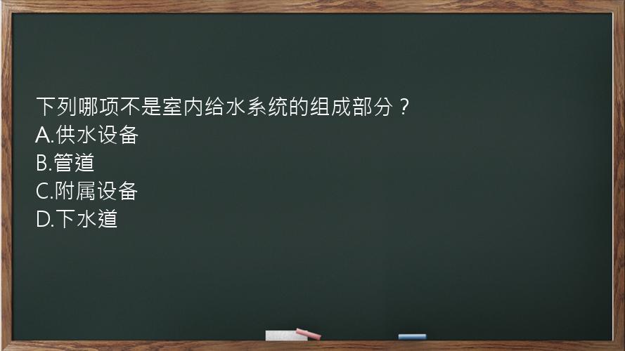 下列哪项不是室内给水系统的组成部分？