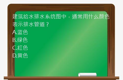 建筑给水排水系统图中，通常用什么颜色表示排水管道？