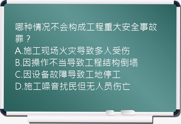 哪种情况不会构成工程重大安全事故罪？