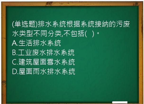 (单选题)排水系统根据系统接纳的污废水类型不同分类,不包括(