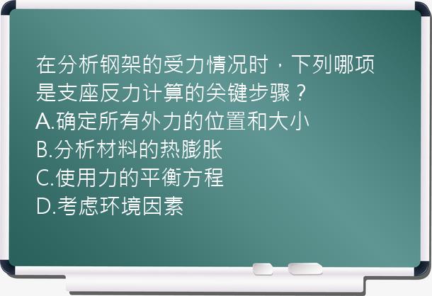 在分析钢架的受力情况时，下列哪项是支座反力计算的关键步骤？