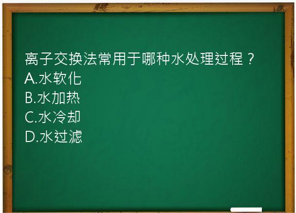 离子交换法常用于哪种水处理过程？