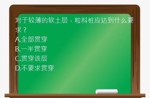 对于较薄的软土层，粒料桩应达到什么要求？