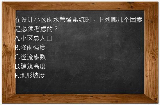 在设计小区雨水管道系统时，下列哪几个因素是必须考虑的？