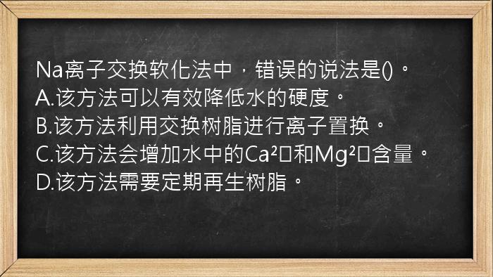 Na离子交换软化法中，错误的说法是()。