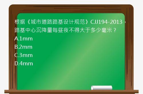 根据《城市道路路基设计规范》CJJ194-2013，路基中心沉降量每昼夜不得大于多少毫米？