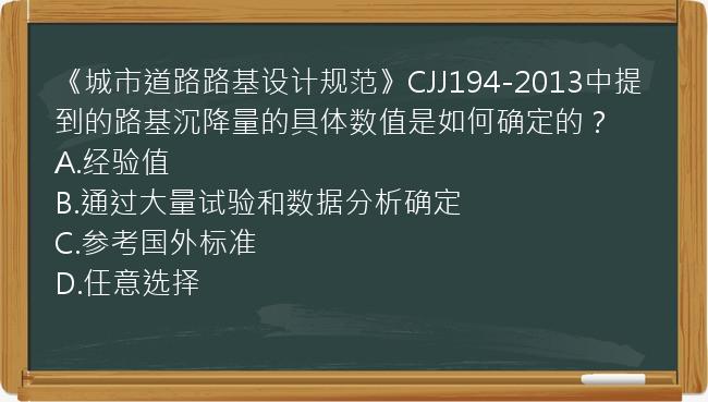 《城市道路路基设计规范》CJJ194-2013中提到的路基沉降量的具体数值是如何确定的？