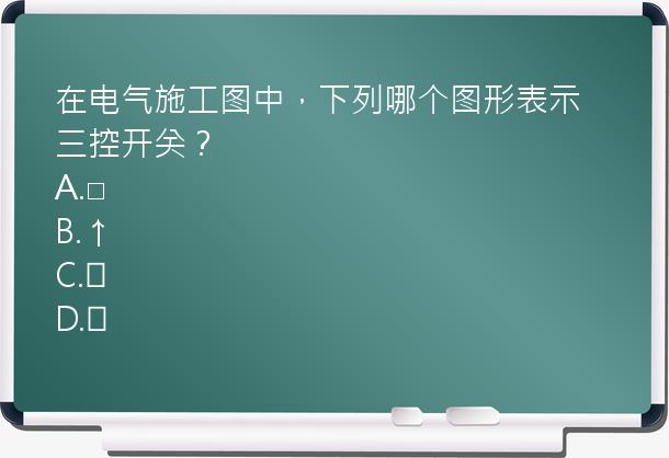 在电气施工图中，下列哪个图形表示三控开关？