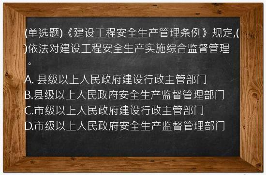 (单选题)《建设工程安全生产管理条例》规定,(