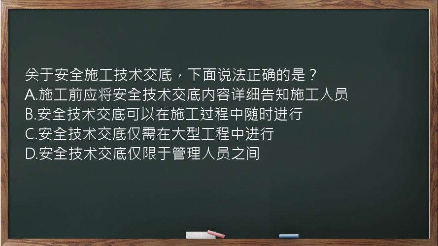 关于安全施工技术交底，下面说法正确的是？