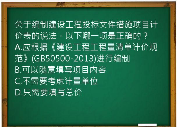 关于编制建设工程投标文件措施项目计价表的说法，以下哪一项是正确的？