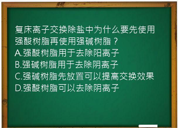 复床离子交换除盐中为什么要先使用强酸树脂再使用强碱树脂？