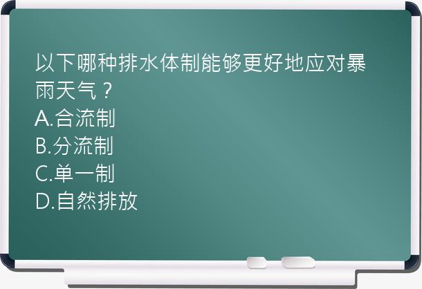 以下哪种排水体制能够更好地应对暴雨天气？