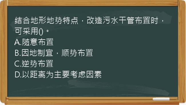 结合地形地势特点，改造污水干管布置时，可采用()。