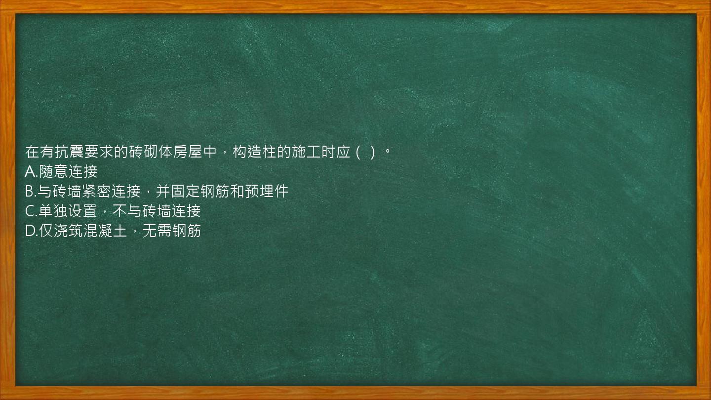 在有抗震要求的砖砌体房屋中，构造柱的施工时应（）。