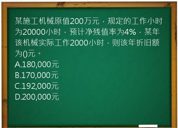 某施工机械原值200万元，规定的工作小时为20000小时，预计净残值率为4%，某年该机械实际工作2000小时，则该年折旧额为()元。