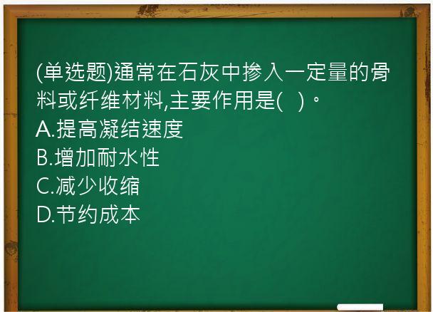 (单选题)通常在石灰中掺入一定量的骨料或纤维材料,主要作用是(