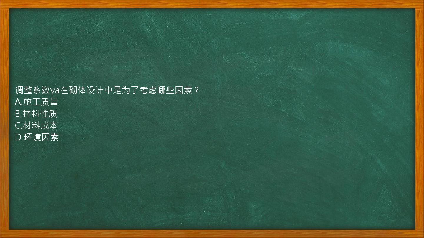 调整系数γa在砌体设计中是为了考虑哪些因素？