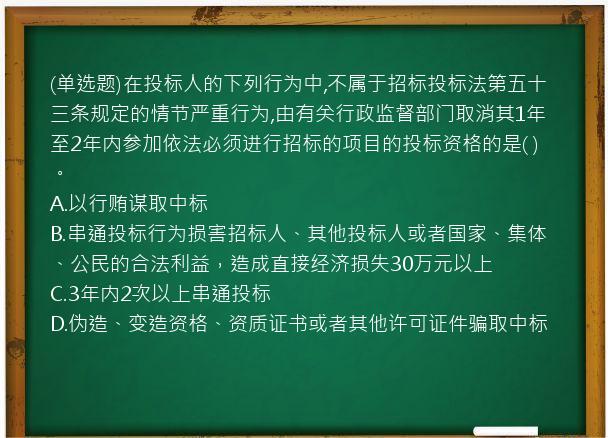 (单选题)在投标人的下列行为中,不属于招标投标法第五十三条规定的情节严重行为,由有关行政监督部门取消其1年至2年内参加依法必须进行招标的项目的投标资格的是(