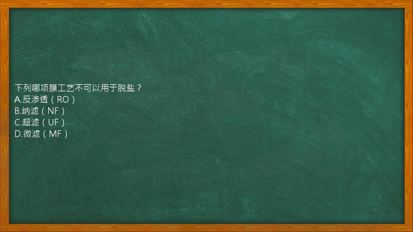 下列哪项膜工艺不可以用于脱盐？