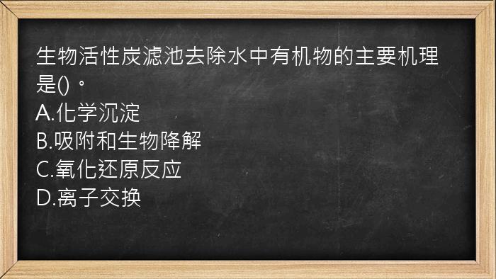 生物活性炭滤池去除水中有机物的主要机理是()。