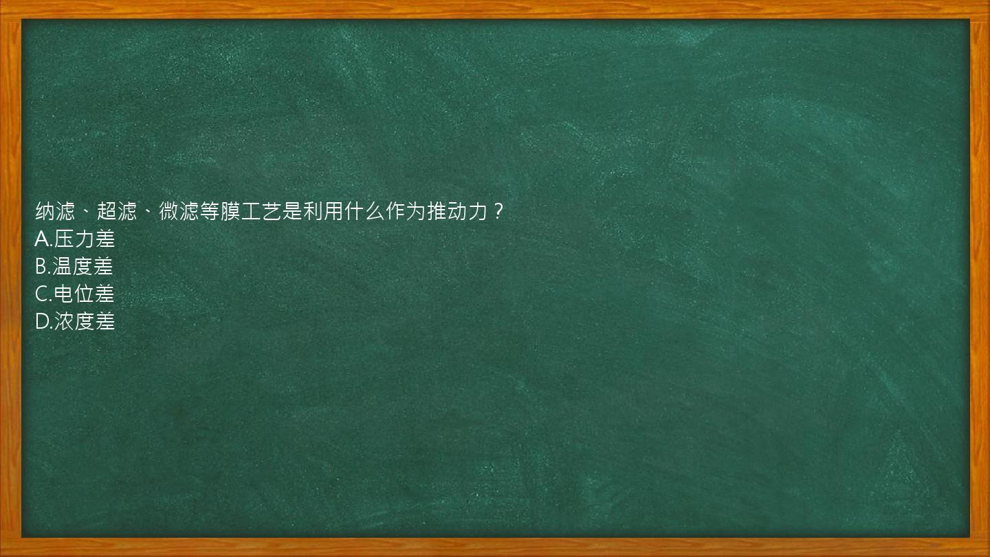 纳滤、超滤、微滤等膜工艺是利用什么作为推动力？