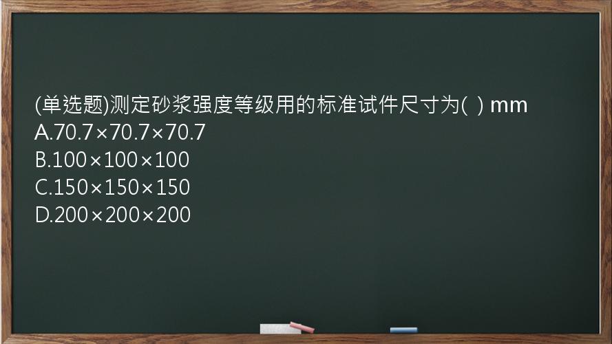 (单选题)测定砂浆强度等级用的标准试件尺寸为(