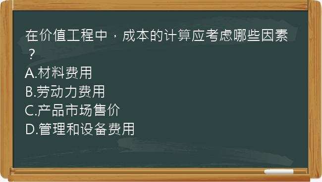 在价值工程中，成本的计算应考虑哪些因素？